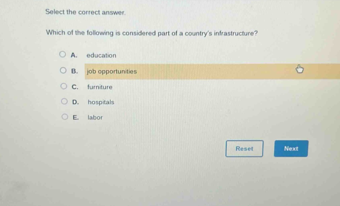 select the correct answer. which of the following is considered part of a countrys infrastructure? a. education b. job opportunities c. furniture d. hospitals e. labor