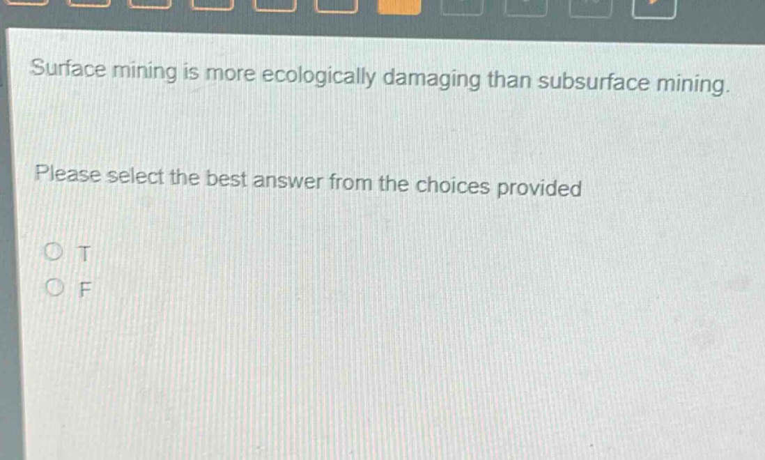 surface mining is more ecologically damaging than subsurface mining. please select the best answer from the choices provided\no t\no f