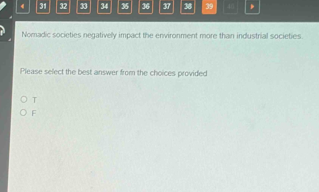 nomadic societies negatively impact the environment more than industrial societies. please select the best answer from the choices provided\no t\no f