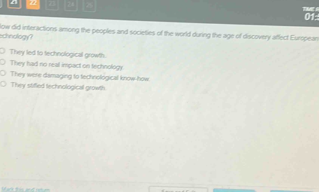 how did interactions among the peoples and societies of the world during the age of discovery affect european technology?\no they led to technological growth.\no they had no real impact on technology.\no they were damaging to technological know - how.\no they stifled technological growth.
