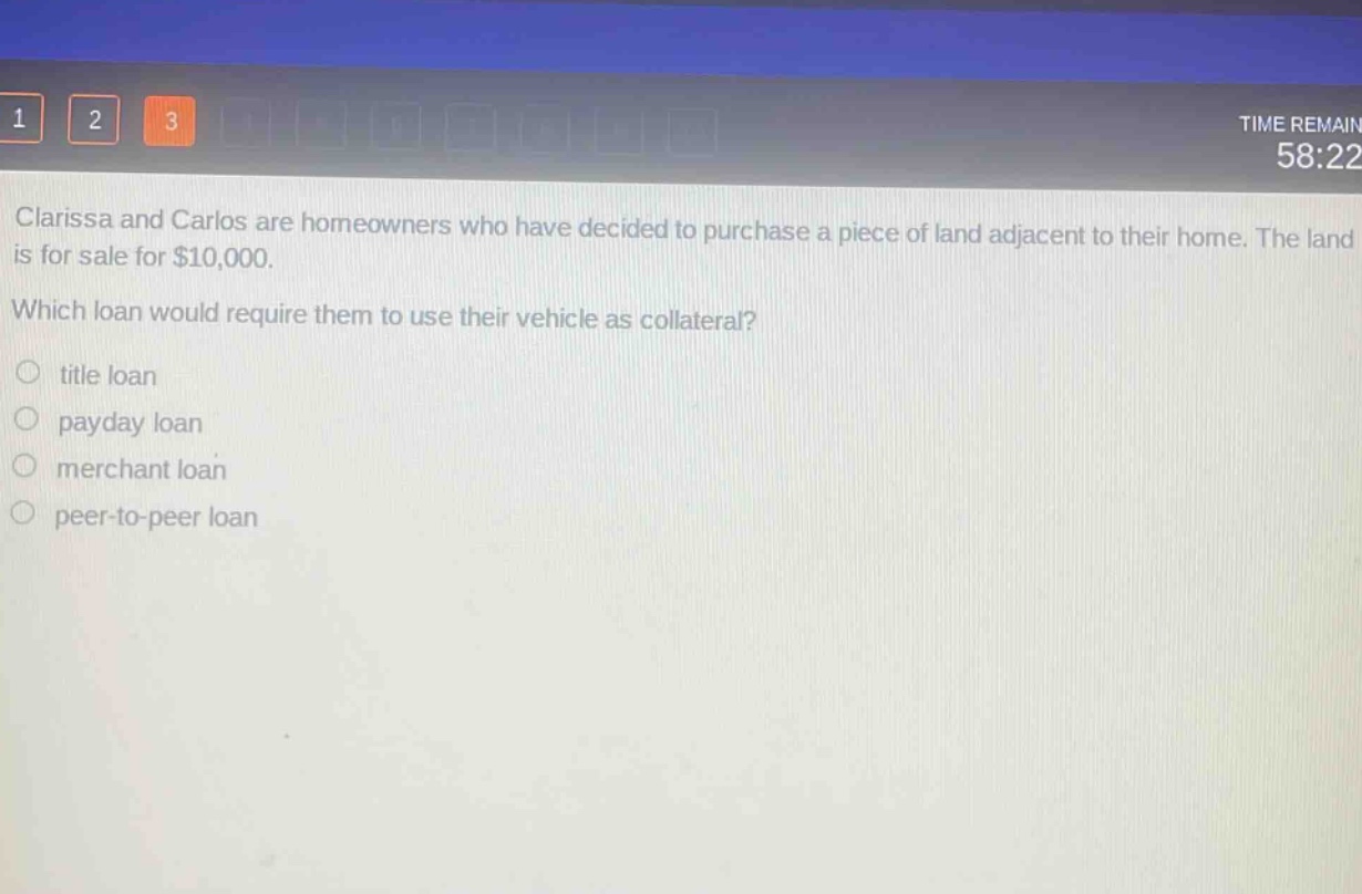 clarissa and carlos are homeowners who have decided to purchase a piece of land adjacent to their home. the land is for sale for $10,000.\nwhich loan would require them to use their vehicle as collateral?\n○ title loan\n○ payday loan\n○ merchant loan\n○ peer - to - peer loan