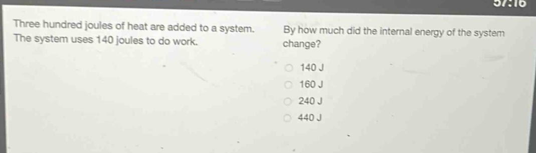 three hundred joules of heat are added to a system. the system uses 140 joules to do work. by how much did the internal energy of the system change? 140 j 160 j 240 j 440 j