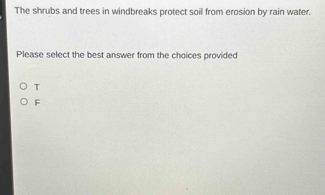 the shrubs and trees in windbreaks protect soil from erosion by rain water. please select the best answer from the choices provided o t o f