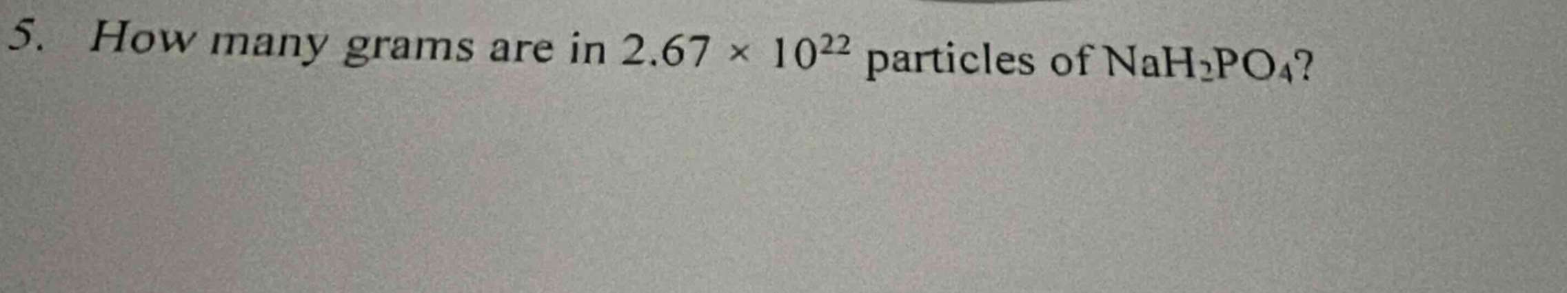 5. how many grams are in 2.67 × 10²² particles of nah₂po₄?