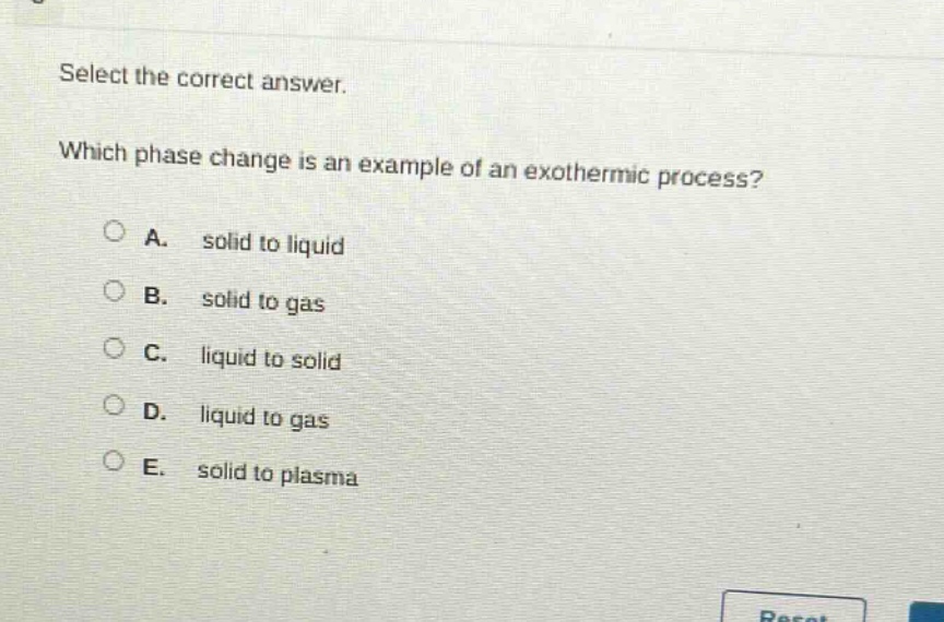 select the correct answer. which phase change is an example of an exothermic process? a. solid to liquid b. solid to gas c. liquid to solid d. liquid to gas e. solid to plasma