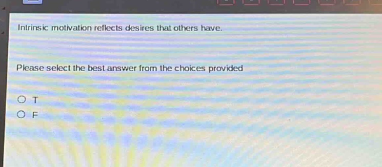intrinsic motivation reflects desires that others have. please select the best answer from the choices provided. o t o f