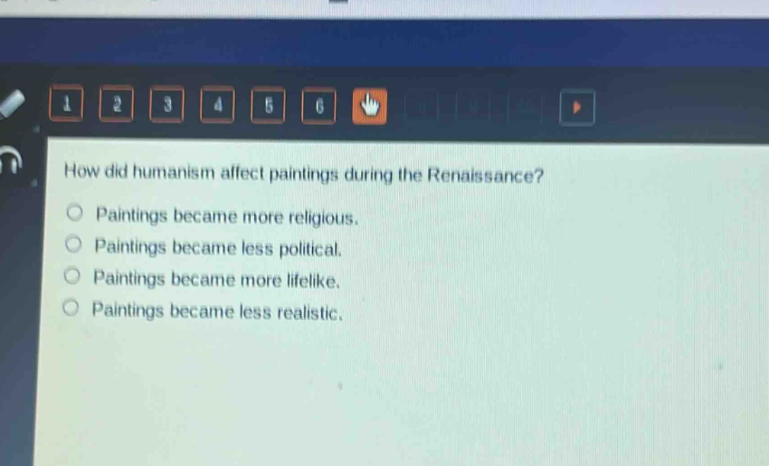 how did humanism affect paintings during the renaissance?\npaintings became more religious.\npaintings became less political.\npaintings became more lifelike.\npaintings became less realistic.