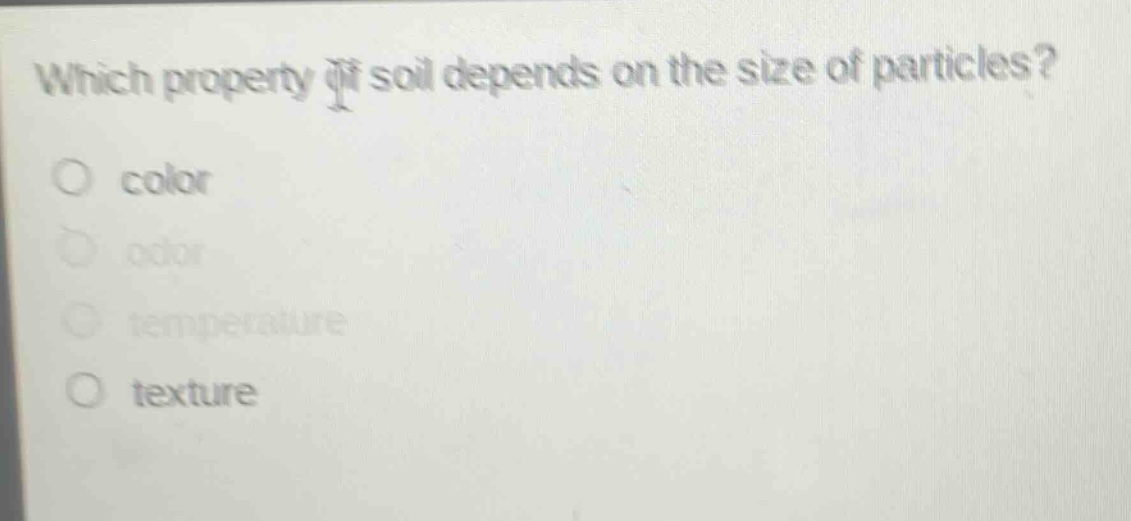 which property of soil depends on the size of particles?\no color\no odor\no temperature\no texture