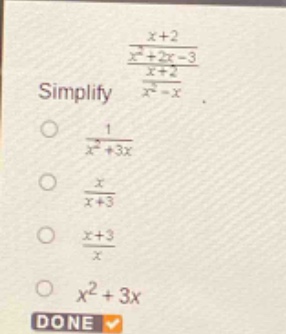 simplify $\frac{\frac{x + 2}{x^{2}+2x - 3}}{\frac{x + 2}{x^{2}-x}}$.\n$\frac{1}{x^{2}+3x}$\n$\frac{x}{x + 3}$\n$\frac{x + 3}{x}$\n$x^{2}+3x$\ndone