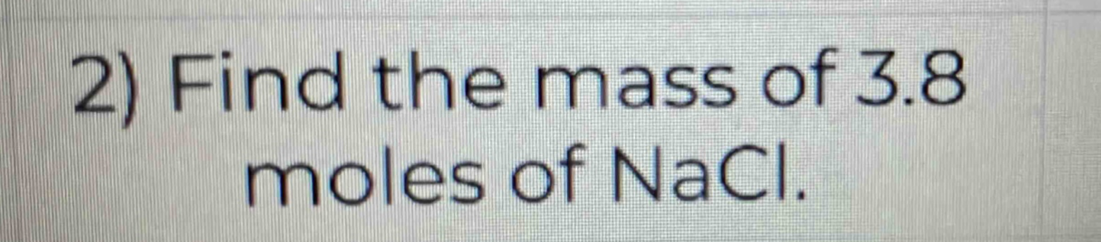 2) find the mass of 3.8 moles of nacl.