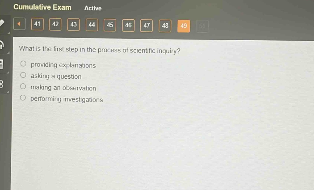 what is the first step in the process of scientific inquiry?\nproviding explanations\nasking a question\nmaking an observation\nperforming investigations