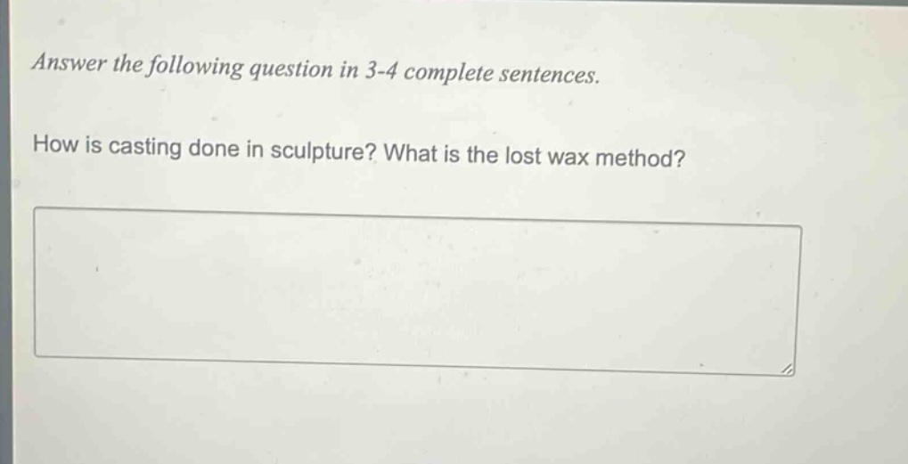 answer the following question in 3 - 4 complete sentences. how is casting done in sculpture? what is the lost wax method?
