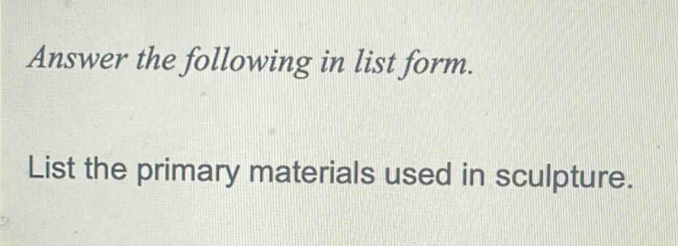 answer the following in list form.\nlist the primary materials used in sculpture.