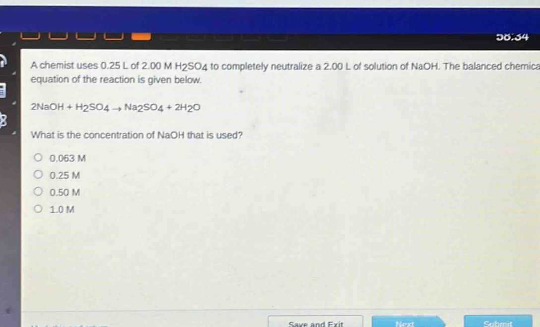 a chemist uses 0.25 l of 2.00 m h2so4 to completely neutralize a 2.00 l of solution of naoh. the balanced chemical equation of the reaction is given below.\n2naoh + h2so4 → na2so4 + 2h2o\nwhat is the concentration of naoh that is used?\n0.063 m\n0.25 m\n0.50 m\n1.0 m