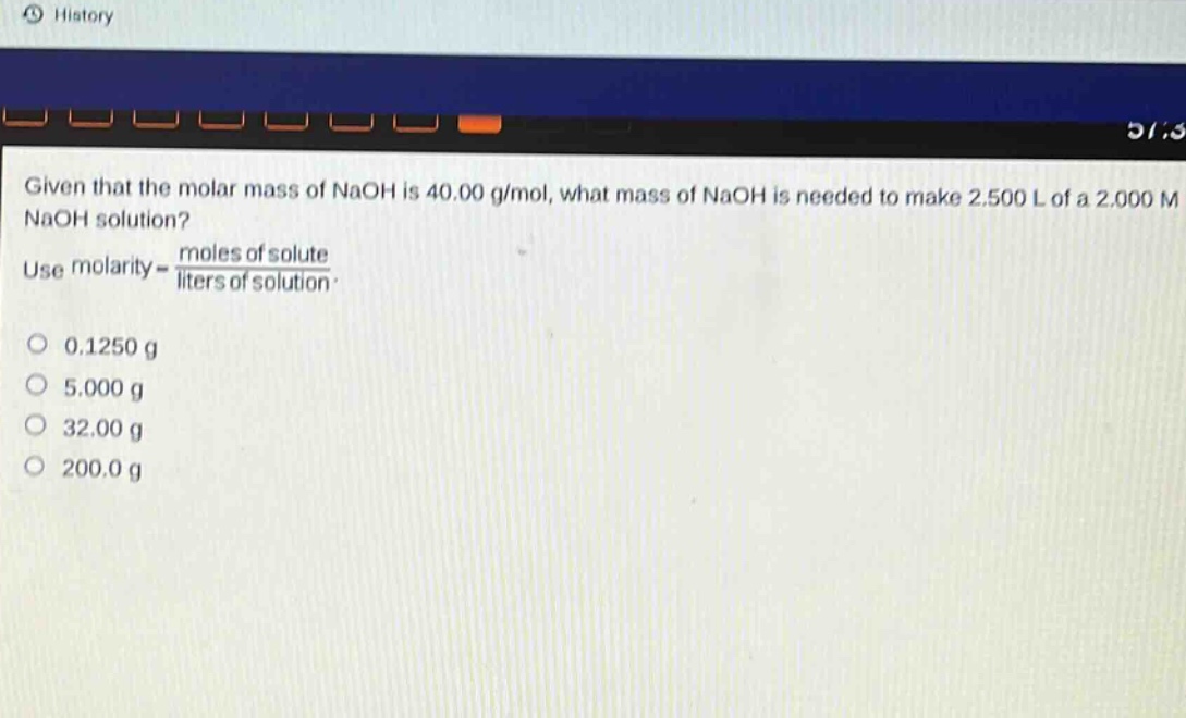 given that the molar mass of naoh is 40.00 g/mol, what mass of naoh is needed to make 2.500 l of a 2.000 m naoh solution? use molarity = \\frac{moles of solute}{liters of solution}.\n0.1250 g\n5.000 g\n32.00 g\n200.0 g