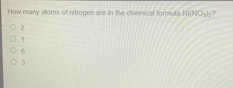 how many atoms of nitrogen are in the chemical formula ni(no₃)₂?\n2\n1\n6\n3