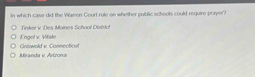 in which case did the warren court rule on whether public schools could require prayer?\ntinker v. des moines school district\nengel v. vitale\ngriswold v. connecticut\nmiranda v. arizona