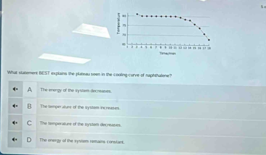 what statement best explains the plateau seen in the cooling curve of naphthalene?\na the energy of the system decreases.\nb the temperature of the system increases.\nc the temperature of the system decreases.\nd the energy of the system remains constant.