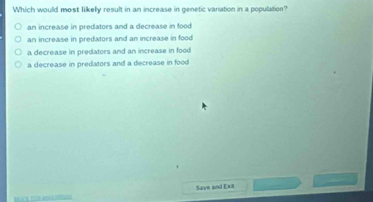 which would most likely result in an increase in genetic variation in a population?\no an increase in predators and a decrease in food\no an increase in predators and an increase in food\no a decrease in predators and an increase in food\no a decrease in predators and a decrease in food