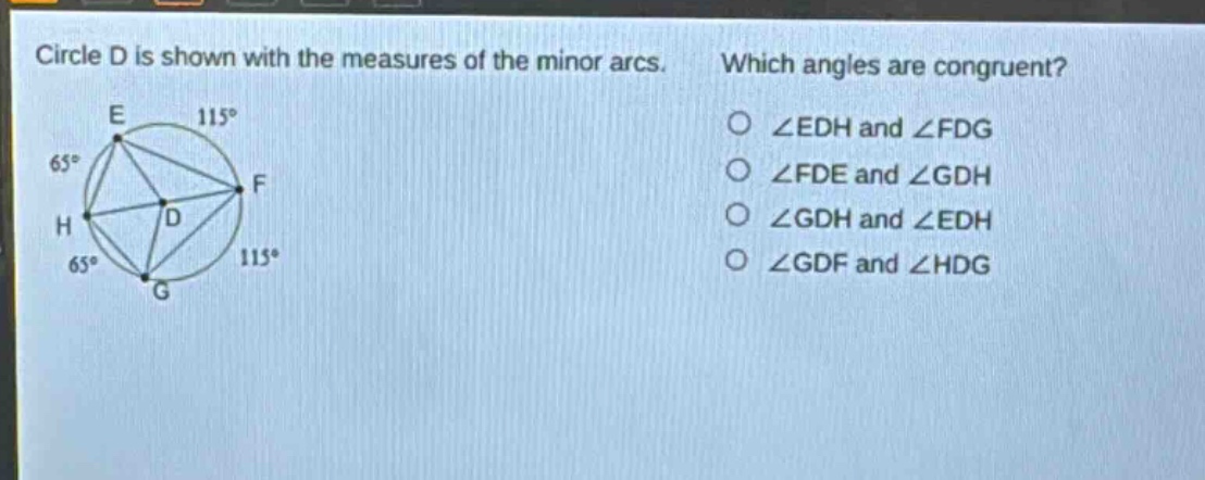 circle d is shown with the measures of the minor arcs. which angles are congruent? ∠edh and ∠fdg ∠fde and ∠gdh ∠gdh and ∠edh ∠gdf and ∠hdg