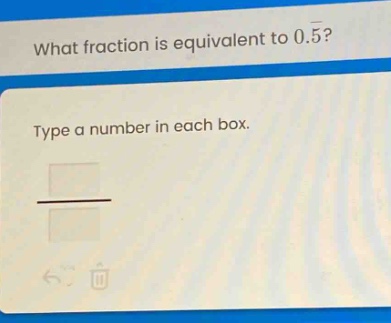 what fraction is equivalent to 0.5̅? type a number in each box.