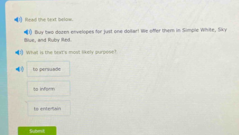read the text below. buy two dozen envelopes for just one dollar! we offer them in simple white, sky blue, and ruby red. what is the texts most likely purpose? to persuade to inform to entertain