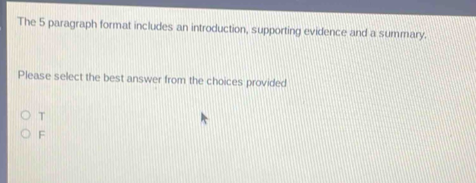 the 5 - paragraph format includes an introduction, supporting evidence and a summary. please select the best answer from the choices provided\no t\no f