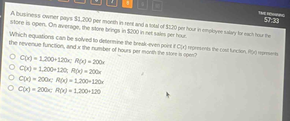 a business owner pays $1,200 per month in rent and a total of $120 per hour in employee salary for each hour the store is open. on average, the store brings in $200 in net sales per hour. which equations can be solved to determine the break - even point if $c(x)$ represents the cost function, $r(x)$ represents the revenue function, and $x$ the number of hours per month the store is open?\n$c(x)=1,200 + 120x; r(x)=200x$\n$c(x)=1,200 + 120; r(x)=200x$\n$c(x)=200x; r(x)=1,200 + 120x$\n$c(x)=200x; r(x)=1,200 + 120$