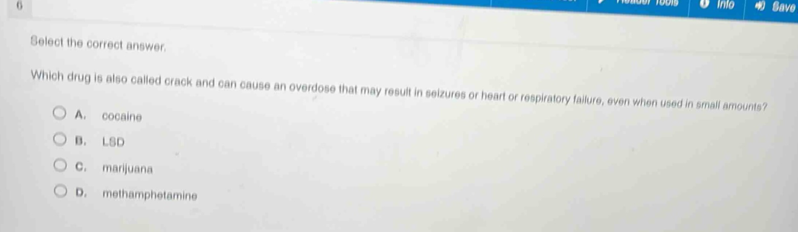 select the correct answer. which drug is also called crack and can cause an overdose that may result in seizures or heart or respiratory failure, even when used in small amounts? a. cocaine b. lsd c. marijuana d. methamphetamine