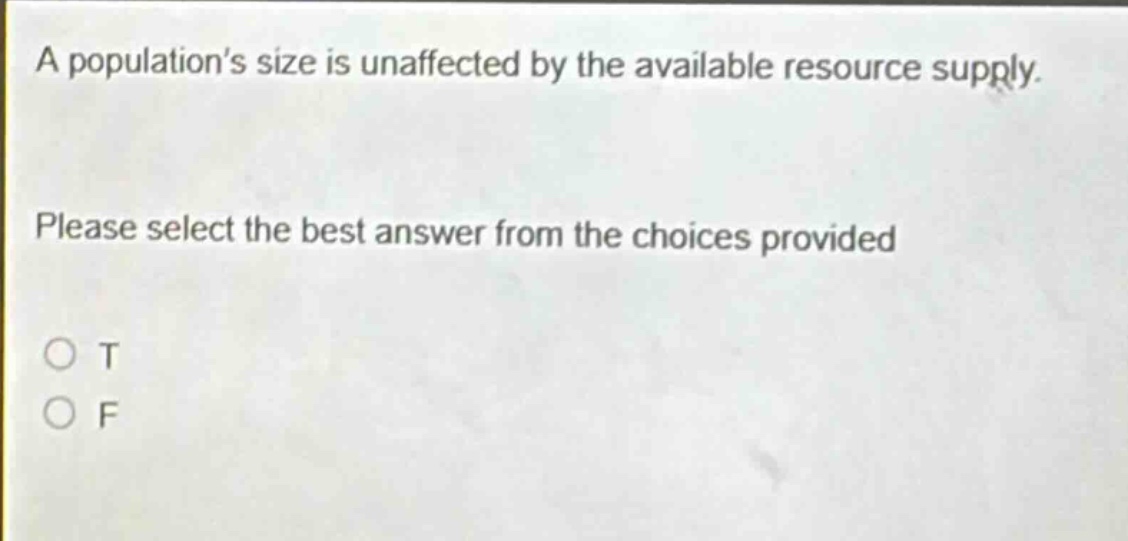 a populations size is unaffected by the available resource supply. please select the best answer from the choices provided\no t\no f