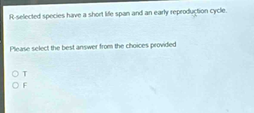 r - selected species have a short life span and an early reproduction cycle. please select the best answer from the choices provided\no t\no f