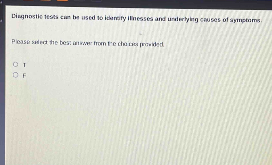 diagnostic tests can be used to identify illnesses and underlying causes of symptoms. please select the best answer from the choices provided. o t o f