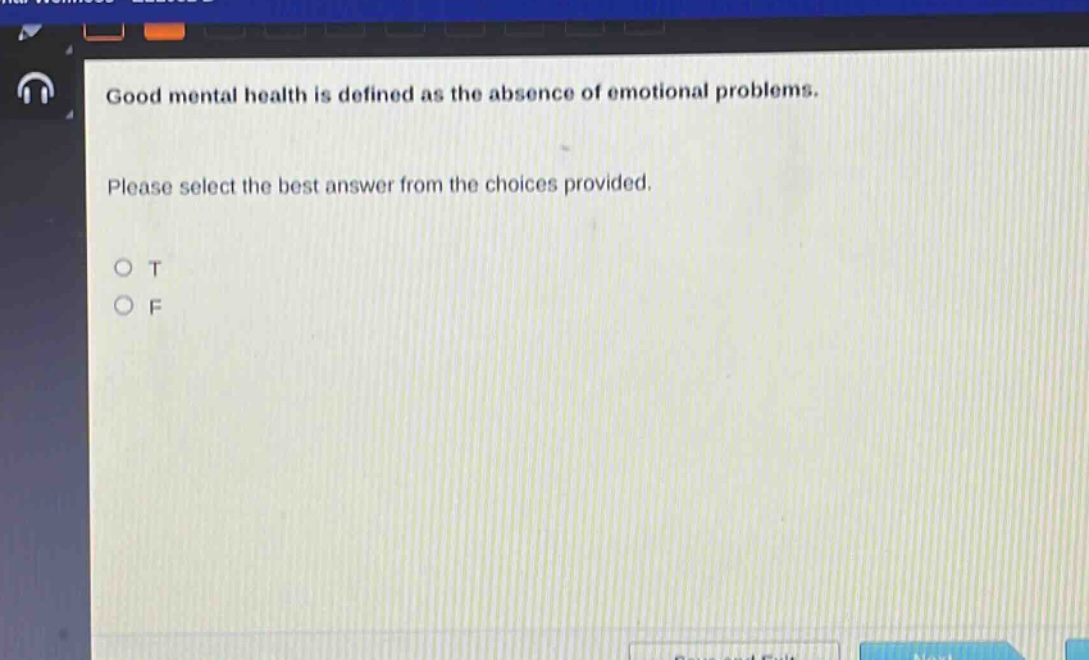 good mental health is defined as the absence of emotional problems. please select the best answer from the choices provided. o t o f