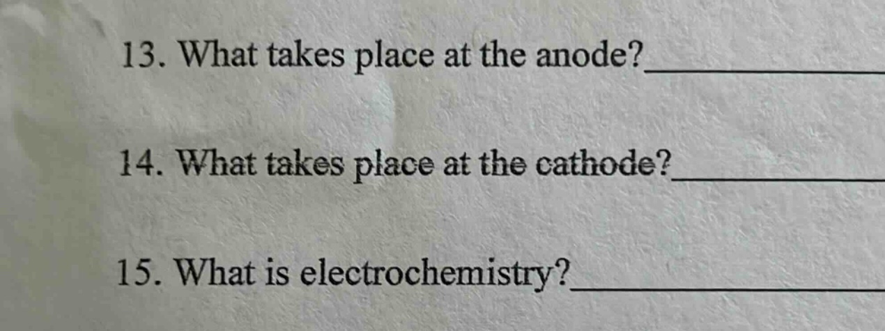13. what takes place at the anode?______\n14. what takes place at the cathode?______\n15. what is electrochemistry?______