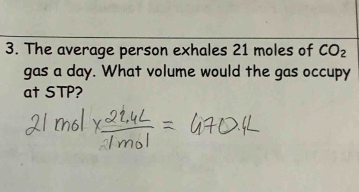 3. the average person exhales 21 moles of co₂ gas a day. what volume would the gas occupy at stp? 21 mol×\\frac{22.4l}{1mol}=470.4l