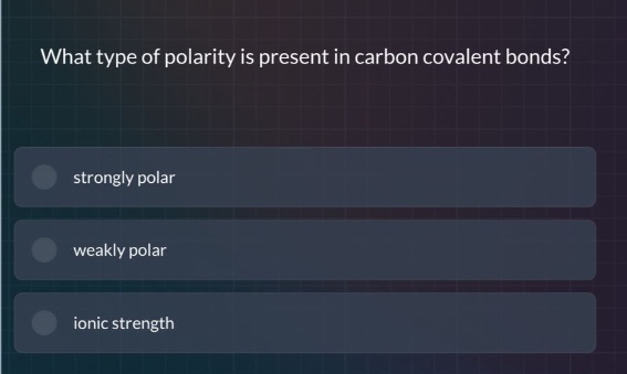 what type of polarity is present in carbon covalent bonds?\nstrongly polar\nweakly polar\nionic strength