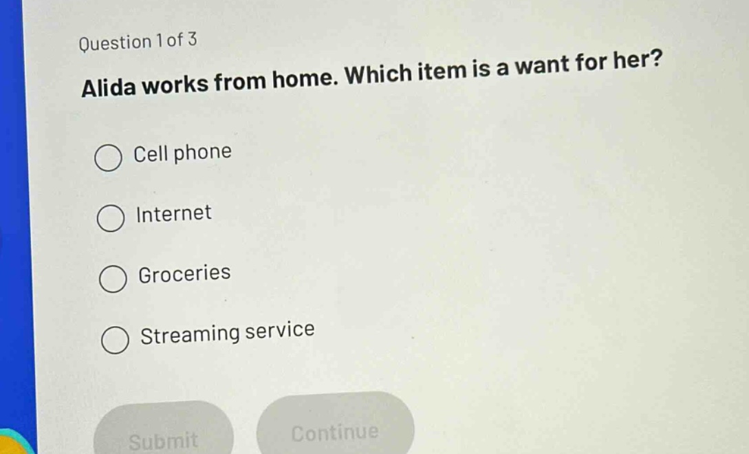 question 1 of 3\nalida works from home. which item is a want for her?\ncell phone\ninternet\ngroceries\nstreaming service