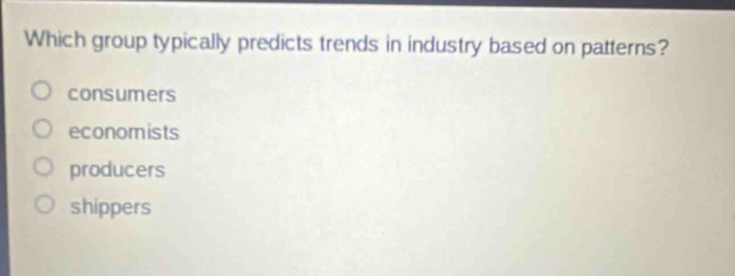 which group typically predicts trends in industry based on patterns?\nconsumers\neconomists\nproducers\nshippers