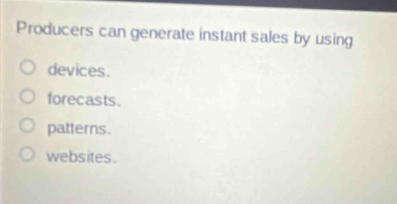 producers can generate instant sales by using\ndevices.\nforecasts.\npatterns.\nwebsites.