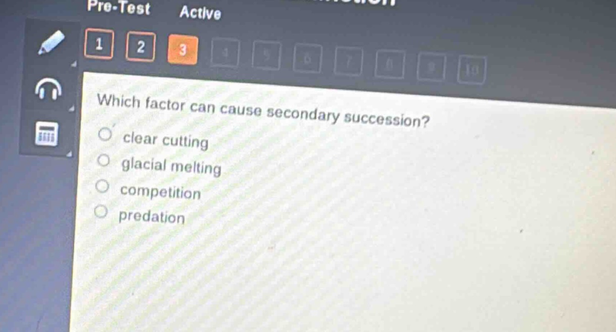 which factor can cause secondary succession?\nclear cutting\nglacial melting\ncompetition\npredation