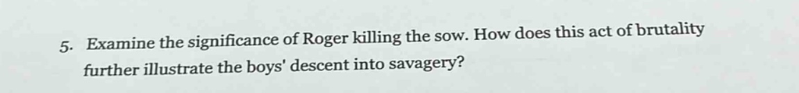 5. examine the significance of roger killing the sow. how does this act of brutality further illustrate the boys descent into savagery?