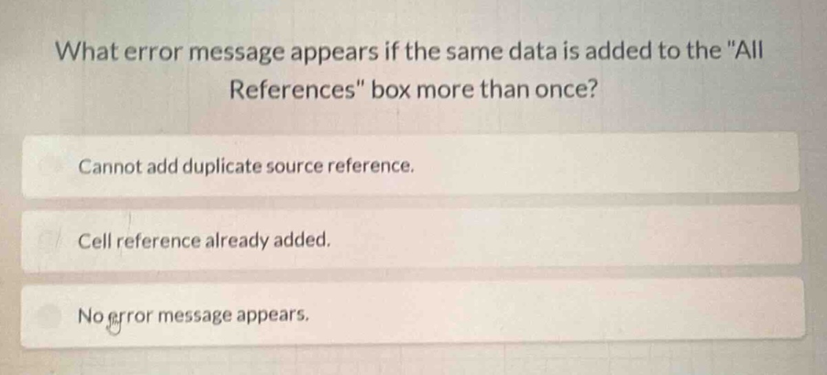 what error message appears if the same data is added to the \all references\ box more than once?\ncannot add duplicate source reference.\ncell reference already added.\nno error message appears.