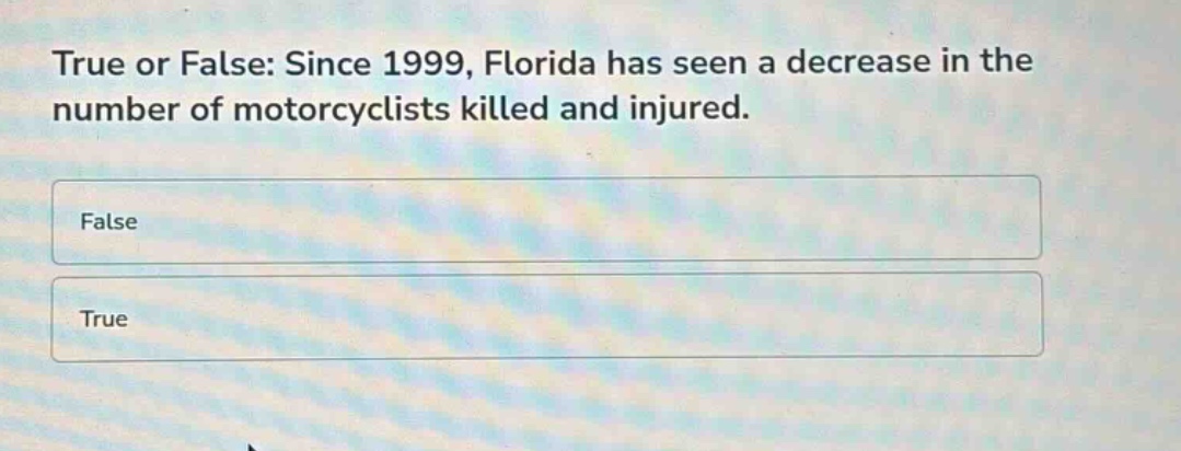 true or false: since 1999, florida has seen a decrease in the number of motorcyclists killed and injured.\nfalse\ntrue