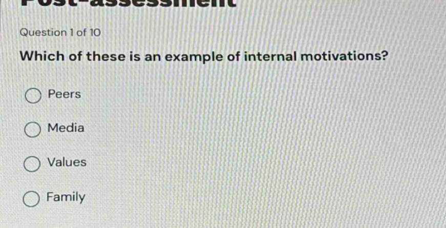 question 1 of 10\nwhich of these is an example of internal motivations?\n○ peers\n○ media\n○ values\n○ family