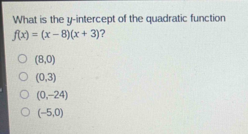 what is the y - intercept of the quadratic function $f(x)=(x - 8)(x + 3)$?\n(8,0)\n(0,3)\n(0,-24)\n(-5,0)