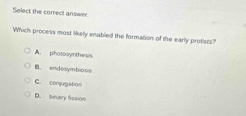 select the correct answer. which process most likely enabled the formation of the early protists? a. photosynthesis b. endosymbiosis c. conjugation d. binary fission