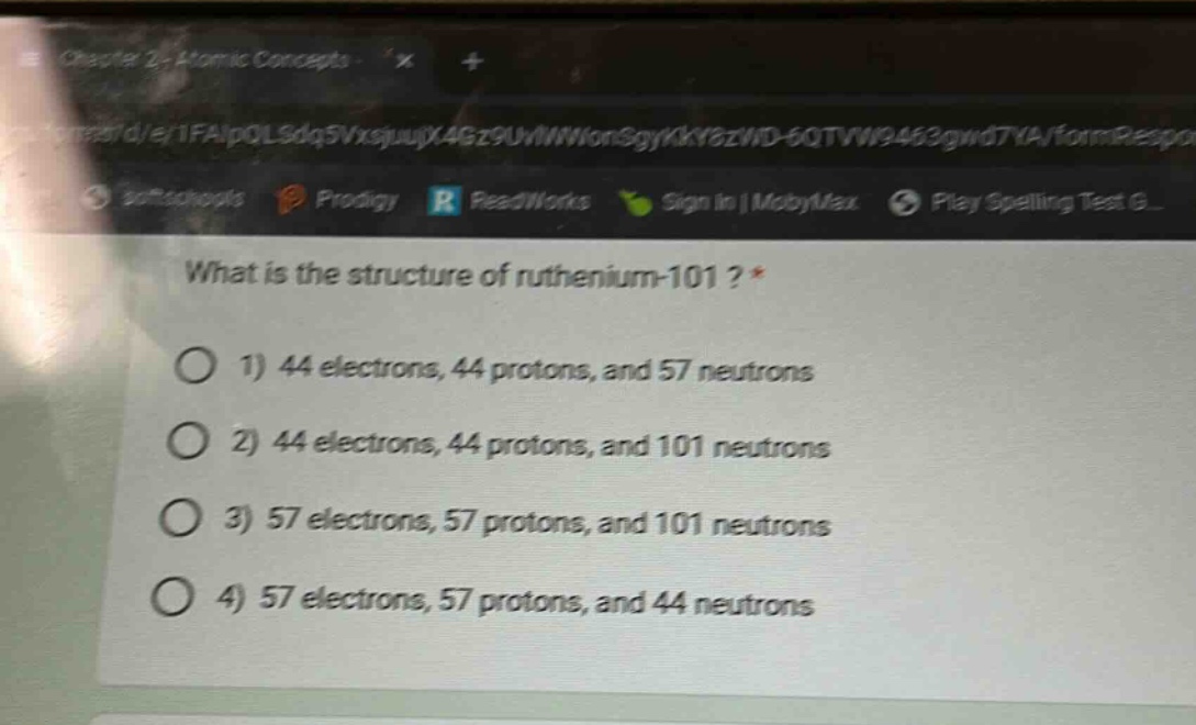what is the structure of ruthenium - 101? *\n1) 44 electrons, 44 protons, and 57 neutrons\n2) 44 electrons, 44 protons, and 101 neutrons\n3) 57 electrons, 57 protons, and 101 neutrons\n4) 57 electrons, 57 protons, and 44 neutrons