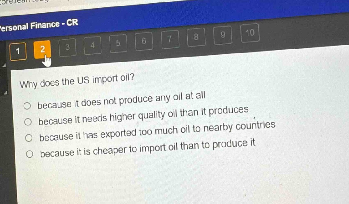 why does the us import oil?\nbecause it does not produce any oil at all\nbecause it needs higher quality oil than it produces\nbecause it has exported too much oil to nearby countries\nbecause it is cheaper to import oil than to produce it