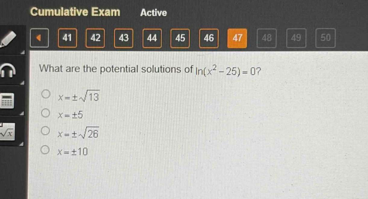 what are the potential solutions of $ln(x^{2}-25)=0$?\n$x = pmsqrt{13}$\n$x=pm5$\n$x=pmsqrt{26}$\n$x=pm10$
