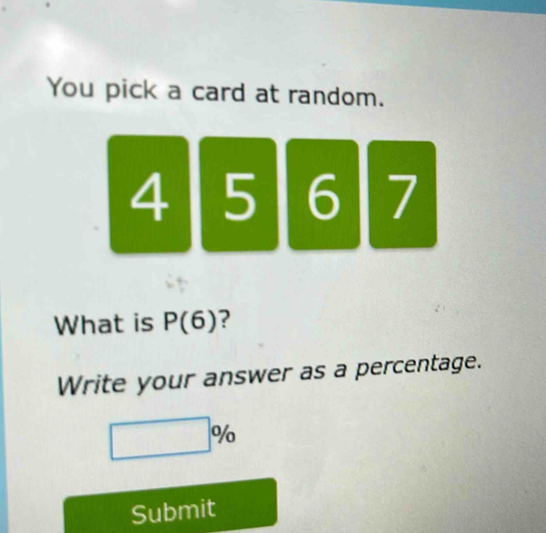 you pick a card at random. 4 5 6 7 what is p(6)? write your answer as a percentage. % submit